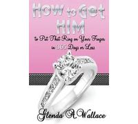 Glenda A Wallac How to Get Him to Put That Ring on Your Finger in 36 (Tascabile)