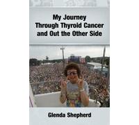 Glenda Shepherd My Journey Through Thyroid Cancer and Out the Other (Tascabile)