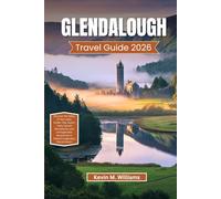 GLENDALOUGH TRAVEL GUIDE 2026: Discover the Valley of Two Lakes: Insider Tips, Scenic Trails, Sacred Monasteries, and Unforgettable Adventures in Ireland’s Legendary Glacial Haven