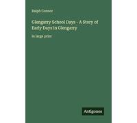 Glengarry School Days - A Story of Early Days in Glengarry: in large print