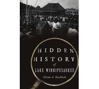 Glenn a Knoblock Hidden History of Lake Winnipesaukee (Tascabile) Hidden History