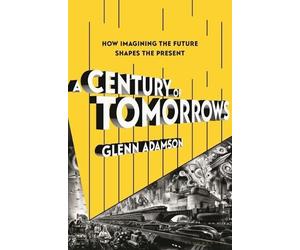 Glenn Adamson A Century of Tomorrows (Copertina rigida)