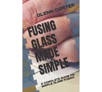 Glenn Carter Fusing Glass Made Simple (Tascabile)