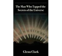 Glenn Clark Man Who Tapped the Secrets of the Universe (Copertina rigida)