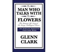 Glenn Clark The Man Who Talks with the Flowers (Copertina rigida)