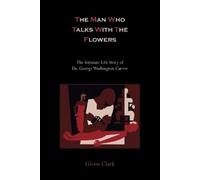 Glenn Clark The Man Who Talks With The Flowers (Tascabile)