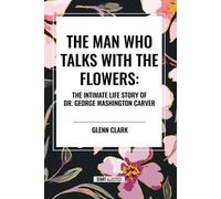 Glenn Clark The Man Who Talks with the Flowers: The Intimate Life St (Tascabile)