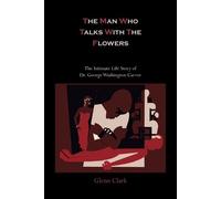Glenn Clark The Man Who Talks with the Flowers-The Intimate Life Sto (Tascabile)
