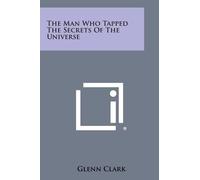 Glenn Clark The Man Who Tapped the Secrets of the Universe (Tascabile)