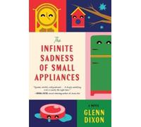 Glenn Dixon The Infinite Sadness of Small Appliances (Copertina rigida)