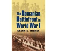 Glenn E. Torrey The Romanian Battlefront in World War I (Tascabile)
