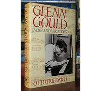 Glenn Gould: A Life and Variations