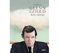 Glenn Gould, Una vida a contratiempo