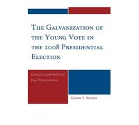 Glenn L. Starks The Galvanization of the Young Vote in the 2008 Pres (Tascabile)