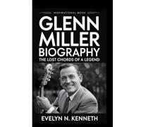 GLENN MILLER BIOGRAPHY: The Lost Chords Of A Legend (Inspirational Book)