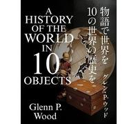 Glenn P Wood A History of the World in 10 objects (Tascabile)