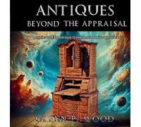 Glenn P Wood Antiques - Beyond the Appraisal (Copertina rigida)
