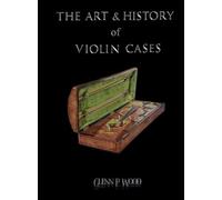 Glenn P Wood The Art & History of Violin Cases (Copertina rigida)