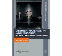 Glenn Peers Animism, Materiality, and Museums (Copertina rigida)