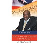 Glenn Pinckney 8 Reasons Why I am No Longer A Democrat (Copertina rigida)