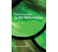 Glenn S. Sunshine A Brief Introduction to the Reformation (Tascabile)