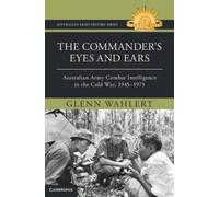 The Commander's Eyes and Ears: Australian Army Combat Intelligence in the Cold War, 1945-1975