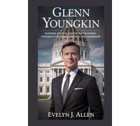 GLENN YOUNGKIN: Business, Politics, and the Path to Power - A Biography of Vision, Strategy, and Leadership
