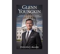 GLENN YOUNGKIN: Business, Politics, and the Path to Power - A Biography of Vision, Strategy, and Leadership
