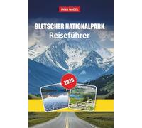 GLETSCHER NATIONALPARK REISEFÜHRER 2026: Going-to-the-Sun Road, Grinnell Glacier & Highline Trail - Malerische Fahrten, Begegnungen mit Wildtieren, ... 2-5-tägige Reiserouten für Erstbesucher
