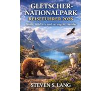 GLETSCHER-NATIONALPARK REISEFÜHRER 2026: Pfade, Wildtiere und verborgene Wunder