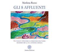 Gli 8 affluenti. Un viaggio attraverso le frequenze dell'anima per ritrovare la tua autentica essenza