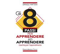 Gli 8 passi per apprendere ad apprendere. Coaching per l'apprendimento - M...