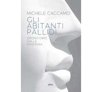 Gli abitanti pallidi. Cronistorie della pandemia