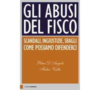 Gli abusi del Fisco. Scandali, ingiustizie, sbagli. Come possiamo difenderci