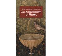 Gli acquedotti di Roma. Testo latino a fronte