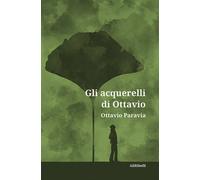 Gli acquerelli di Ottavio di Ottavio Paravia, 2020, Ali Ribelli Edizioni