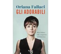 Libri Oriana Fallaci - Gli Adorabili. Miss Fallaci Alla Conquista Dell'america