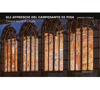 Gli affreschi del Camposanto di Pisa. Cinque secoli di pittura