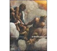 Gli affreschi di Correggio. Ediz. illustrata
