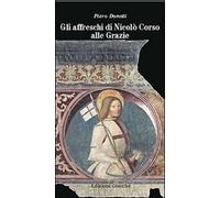 Gli affreschi di Nicolò Corso alle Grazie. Una guida alla lettura del più importante ciclo di affreschi della Liguria orientale