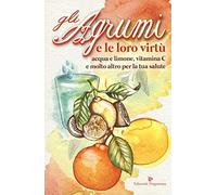 Gli agrumi e le loro virtù. Acqua e limone, vitamina C e molto altro per la tua salute