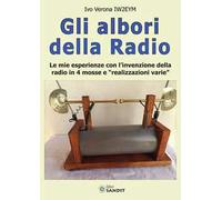Gli albori della radio. Le mie esperienze con l'invenzione della radio in 4 mosse e «realizzazioni varie»