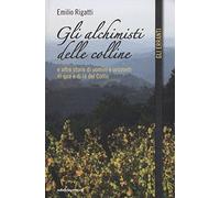 Gli alchimisti delle colline e altre storie di uomini e orizzonti di qua e di là del Collio
