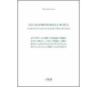 Gli algoritmi della musica. Composizione e pensiero musicale nell'era informatica