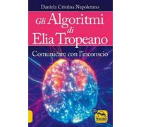 Gli algoritmi di Elia Tropeano. Comunicare con l'inconscio. Con Video
