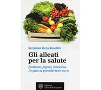 Gli alleati per la salute. Stomaco, fegato, intestino. Impara a prendertene cura