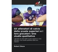 Gli allenatori di calcio delle scuole superiori e i loro giocatori: Uno studio qualitativo: I giocatori di calcio delle scuole superiori e i loro ... Uno studio qualitativo delle loro relazioni