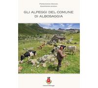 Gli alpeggi del comune di Albosaggia - [Quaderni Valtellinesi]