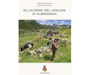 Gli alpeggi del comune di Albosaggia - [Quaderni Valtellinesi]