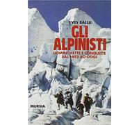 Gli alpinisti. Uomini, vette e conquiste dal 1492 ad oggi